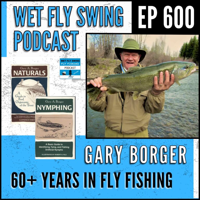 600 |  Gary Borger – Legendary Angler on 60+ Years in Fly Fishing – A River Runs Through It, Nymphing, Naturals